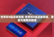 世界杯8强足球竞猜-世界杯8强足球竞猜，激情与策略的碰撞