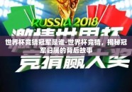 世界杯竞猜冠军是谁-世界杯竞猜，揭秘冠军归属的背后故事