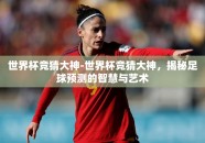 世界杯竞猜大神-世界杯竞猜大神，揭秘足球预测的智慧与艺术