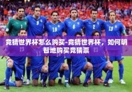 竞猜世界杯怎么购买-竞猜世界杯，如何明智地购买竞猜票