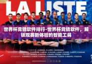 世界杯竞猜软件排行-世界杯竞猜软件，解锁观赛新体验的智能工具