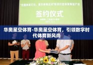 华奥星空体育-华奥星空体育，引领数字时代体育新风尚