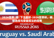 2026世界盃哪裡下注最好-2026世界杯，明智选择与安全投注的指南
