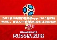 2026俄罗斯世界杯竞猜app-2026俄罗斯世界杯，竞猜APP的数字狂欢与球迷新体验