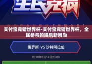 支付宝竞猜世界杯-支付宝竞猜世界杯，全民参与的娱乐新风尚