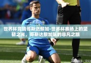 世界杯竞猜哥斯达黎加-世界杯赛场上的坚韧之光，哥斯达黎加队的非凡之旅