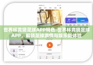 世界杯竞猜足球APP特色-世界杯竞猜足球APP，解锁足球激情与娱乐新体验