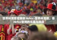 世界杯竞猜官网沓3khcc-世界杯竞猜，沓3khcc官网的乐趣与挑战
