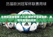 世界杯足球竞猜 0.7.4-世界杯足球竞猜，激情与智慧的碰撞