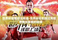 世界杯冠军投注竞猜-世界杯冠军投注竞猜，激情与策略的碰撞