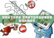 世界杯下注平台-世界杯下注平台的理性审视与风险防范