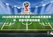 2026年巴西世界杯竞猜-2026年巴西世界杯，竞猜与梦想的碰撞