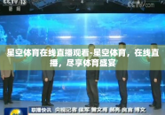 星空体育在线直播观看-星空体育，在线直播，尽享体育盛宴
