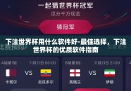 下注世界杯用什么软件好-最佳选择，下注世界杯的优质软件指南