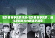 世界杯赛事竞猜玩法-世界杯赛事竞猜，解锁足球狂欢的趣味新篇章