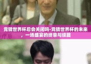 竞猜世界杯后会关闭吗-竞猜世界杯的未来，一场盛宴的终章与续篇