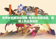 世界杯竞猜活动微博-世界杯竞猜活动，微博上的全民狂欢