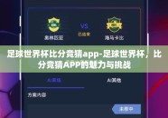 足球世界杯比分竞猜app-足球世界杯，比分竞猜APP的魅力与挑战