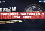 世界杯如何买竞彩-世界杯竞彩购买指南，理性投注，享受激情