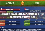 世界杯竞猜APP特色-世界杯竞猜APP，解锁观赛新体验的特色亮点