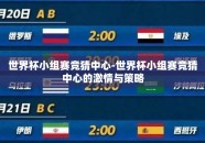 世界杯小组赛竞猜中心-世界杯小组赛竞猜中心的激情与策略