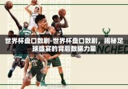 世界杯盘口数剧-世界杯盘口数剧，揭秘足球盛宴的背后数据力量