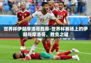世界杯伊朗摩洛哥胜率-世界杯赛场上的伊朗与摩洛哥，胜负之谜