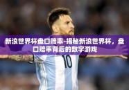 新浪世界杯盘口赔率-揭秘新浪世界杯，盘口赔率背后的数字游戏