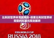 比利时世界杯竞猜规则-探索比利时世界杯竞猜的乐趣与规则解析