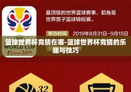 篮球世界杯竞猜在哪-篮球世界杯竞猜的乐趣与技巧