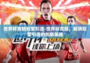 世界杯竞猜冠军引流-世界杯竞猜，解锁冠军引流的创新策略