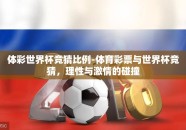 体彩世界杯竞猜比例-体育彩票与世界杯竞猜，理性与激情的碰撞