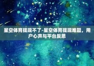 星空体育提现不了-星空体育提现难题，用户心声与平台反思