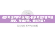 俄罗斯世界杯八强竞猜-俄罗斯世界杯八强展望，群雄逐鹿，谁将问鼎？