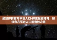 星空体育官方平台入口-探索星空体育，解锁官方平台入口的奇妙之旅