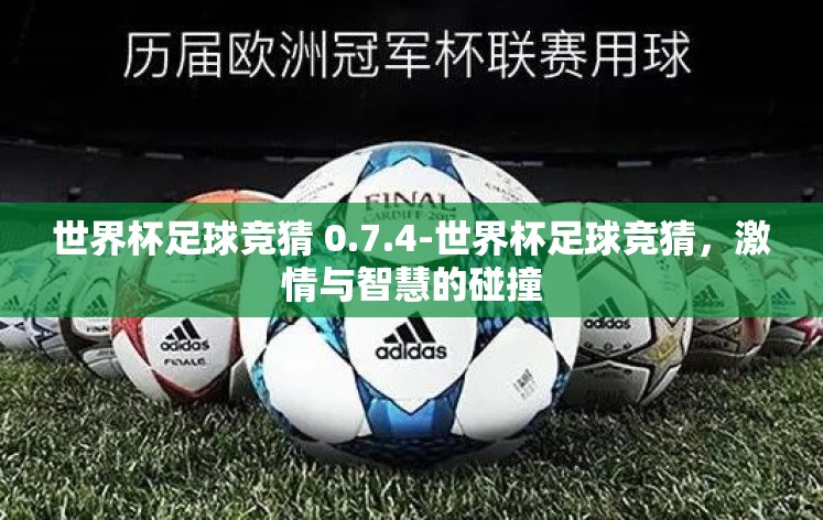 世界杯足球竞猜 0.7.4-世界杯足球竞猜，激情与智慧的碰撞
