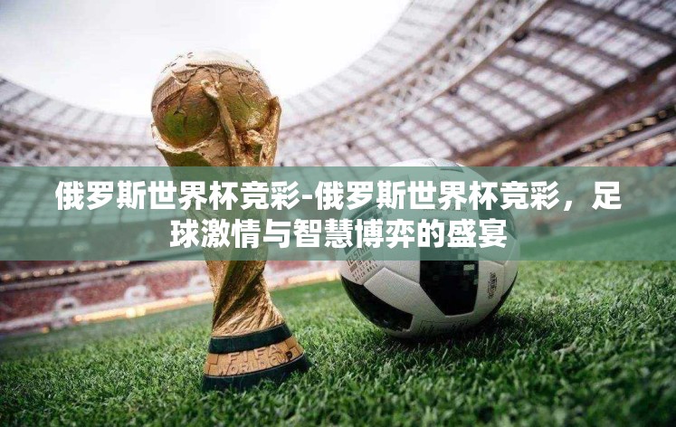俄罗斯世界杯竞彩-俄罗斯世界杯竞彩，足球激情与智慧博弈的盛宴