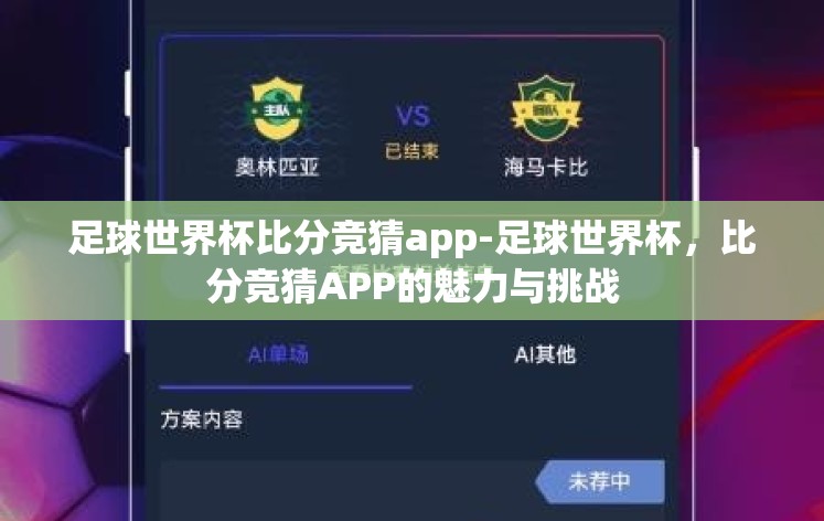 足球世界杯比分竞猜app-足球世界杯,比分竞猜APP的魅力与挑战 足球世界杯比分竞猜app-足球世界杯,比分竞猜APP的魅力与挑战