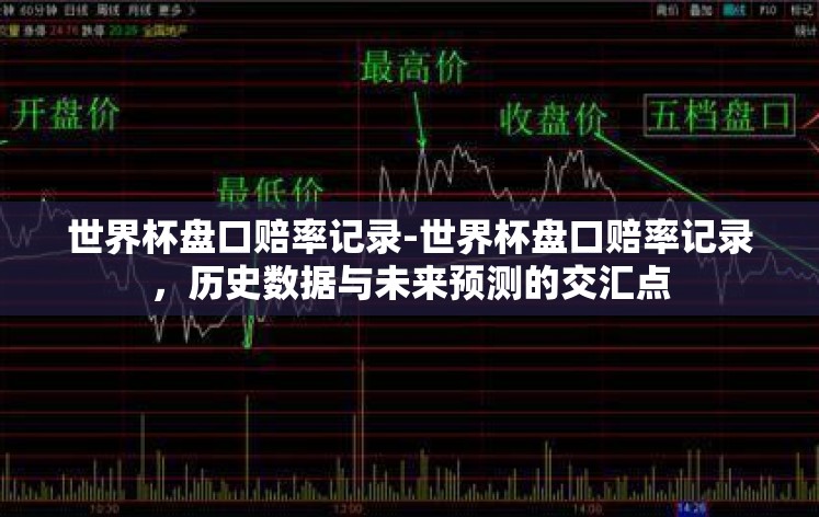世界杯盘口赔率记录-世界杯盘口赔率记录,历史数据与未来预测的交汇点 世界杯盘口赔率记录-世界杯盘口赔率记录,历史数据与未来预测的交汇点