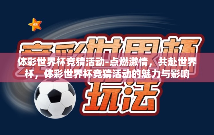 体彩世界杯竞猜活动-点燃激情,共赴世界杯,体彩世界杯竞猜活动的魅力与影响 体彩世界杯竞猜活动-点燃激情,共赴世界杯,体彩世界杯竞猜活动的魅力与影响