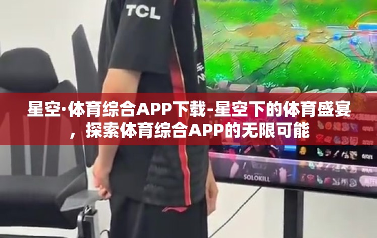 星空·体育综合APP下载-星空下的体育盛宴，探索体育综合APP的无限可能