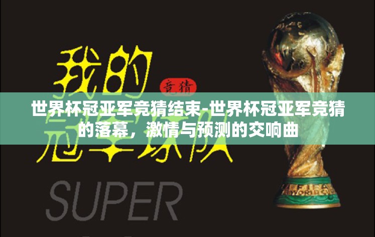 世界杯冠亚军竞猜结束-世界杯冠亚军竞猜的落幕，激情与预测的交响曲