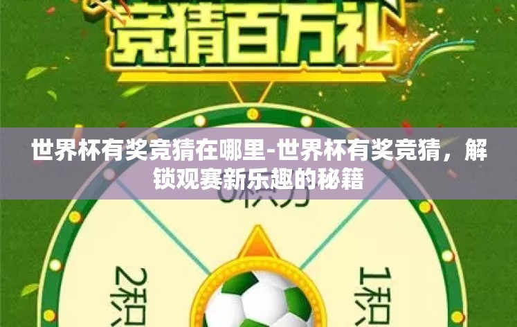 世界杯有奖竞猜在哪里-世界杯有奖竞猜,解锁观赛新乐趣的秘籍 世界杯有奖竞猜在哪里-世界杯有奖竞猜,解锁观赛新乐趣的秘籍