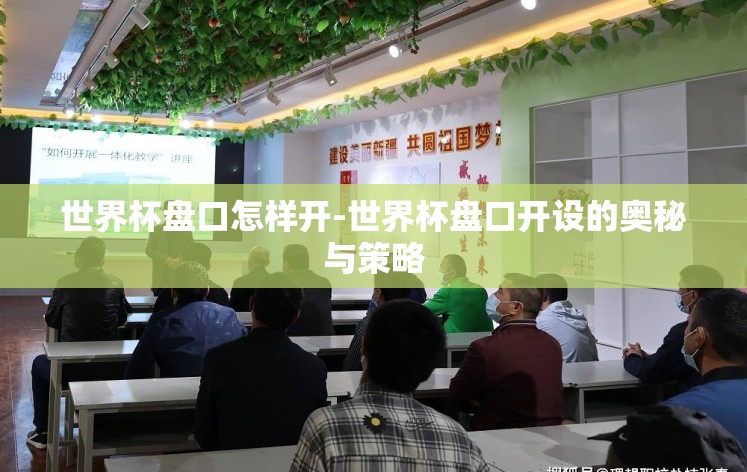 世界杯盘口怎样开-世界杯盘口开设的奥秘与策略 世界杯盘口怎样开-世界杯盘口开设的奥秘与策略
