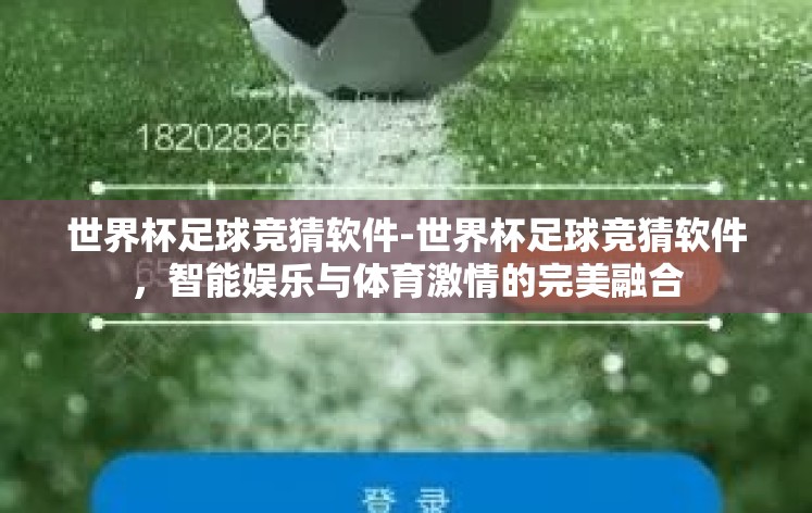 世界杯足球竞猜软件-世界杯足球竞猜软件，智能娱乐与体育激情的完美融合