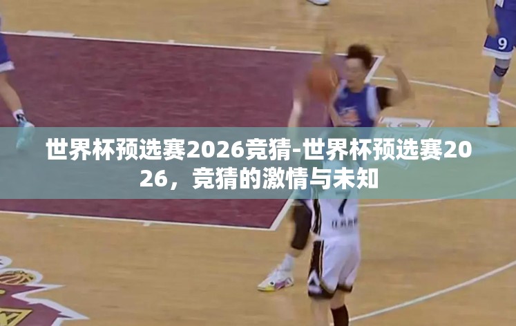 世界杯预选赛2026竞猜-世界杯预选赛2026,竞猜的激情与未知 世界杯预选赛2026竞猜-世界杯预选赛2026,竞猜的激情与未知