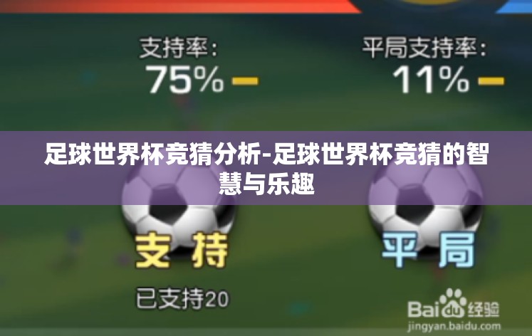 足球世界杯竞猜分析-足球世界杯竞猜的智慧与乐趣 足球世界杯竞猜分析-足球世界杯竞猜的智慧与乐趣