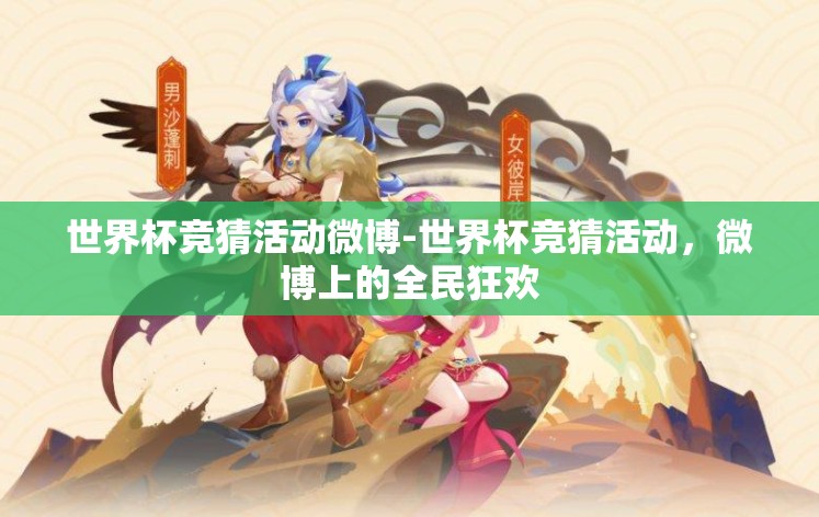世界杯竞猜活动微博-世界杯竞猜活动，微博上的全民狂欢