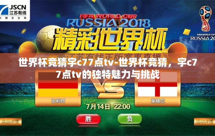 世界杯竞猜宇c77点tv-世界杯竞猜，宇c77点tv的独特魅力与挑战