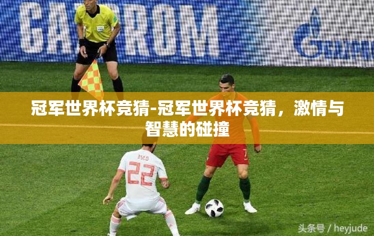 冠军世界杯竞猜-冠军世界杯竞猜,激情与智慧的碰撞 冠军世界杯竞猜-冠军世界杯竞猜,激情与智慧的碰撞